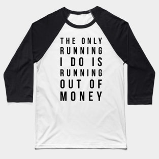 The only running I do is running out of money funny t-shirt Baseball T-Shirt